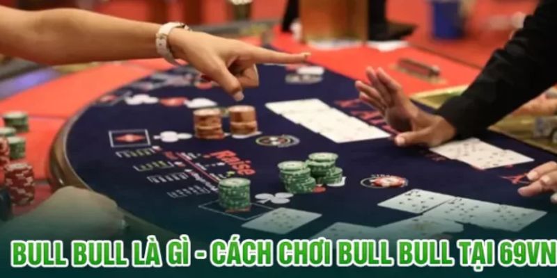 Giới thiệu về game bài Bull Bull 69VN